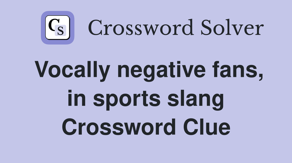 Vocally negative fans, in sports slang Crossword Clue Answers